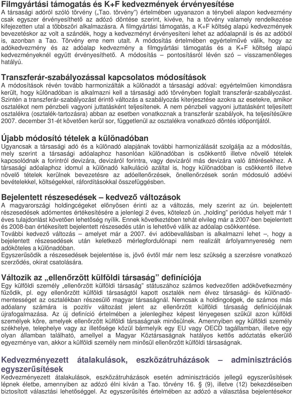 A filmgyártási támogatás, a K+F költség alapú kedvezmények bevezetéskor az volt a szándék, hogy a kedvezményt érvényesíteni lehet az adóalapnál is és az adóból is, azonban a Tao.