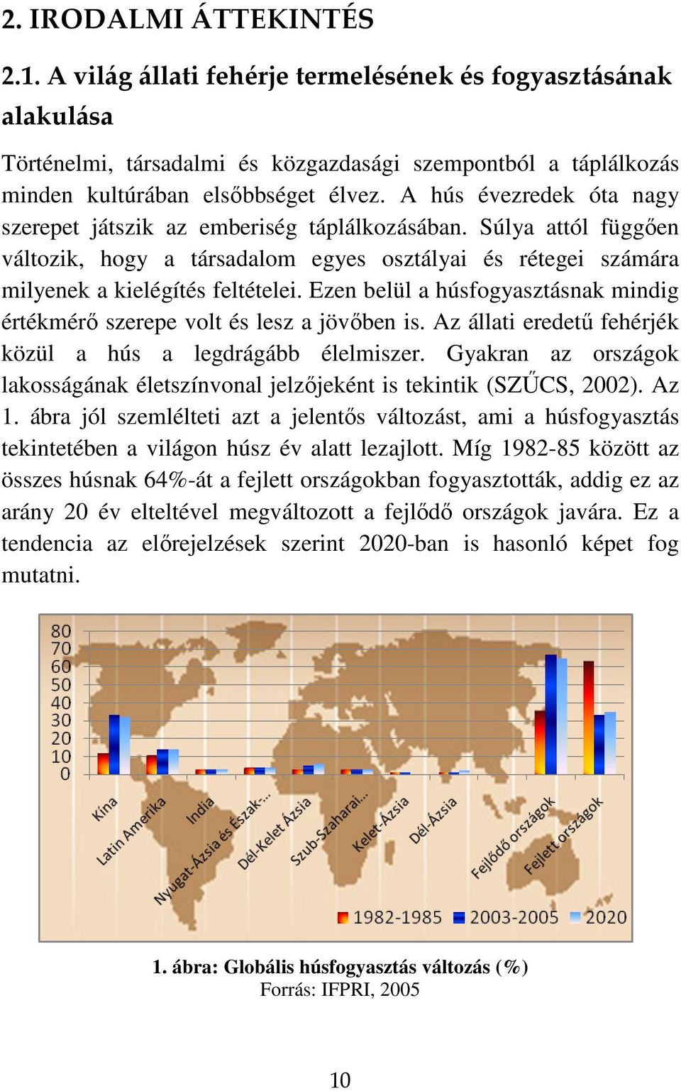 Ezen belül a húsfogyasztásnak mindig értékmérı szerepe volt és lesz a jövıben is. Az állati eredető fehérjék közül a hús a legdrágább élelmiszer.