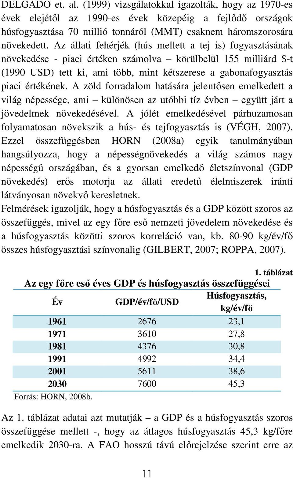 értékének. A zöld forradalom hatására jelentısen emelkedett a világ népessége, ami különösen az utóbbi tíz évben együtt járt a jövedelmek növekedésével.