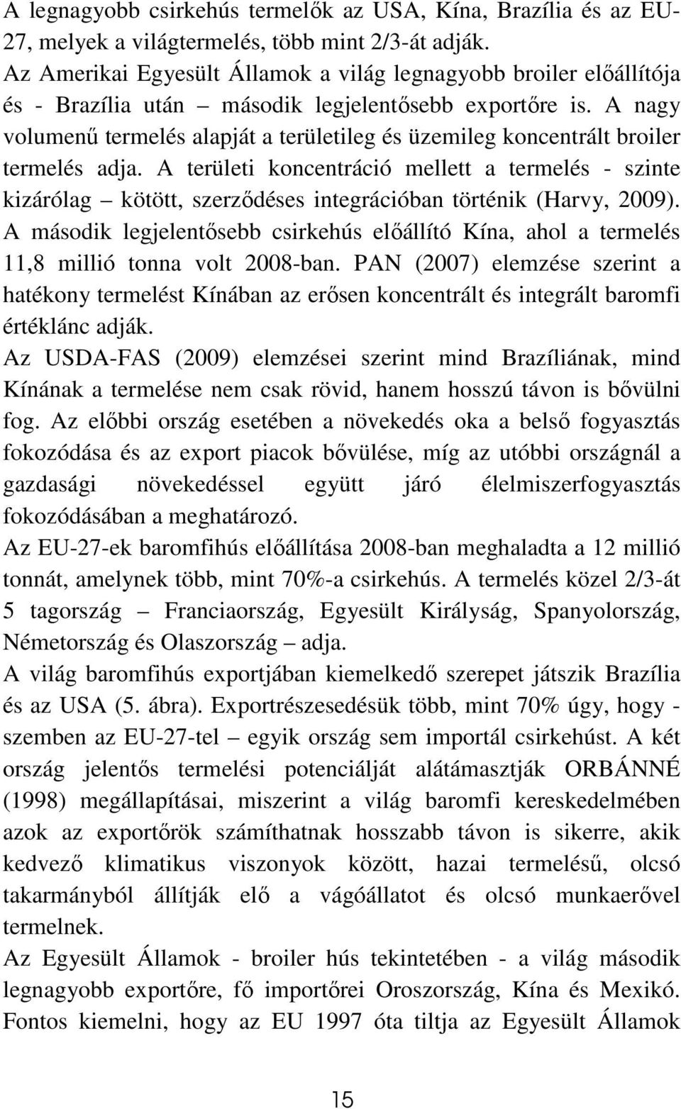 A nagy volumenő termelés alapját a területileg és üzemileg koncentrált broiler termelés adja.