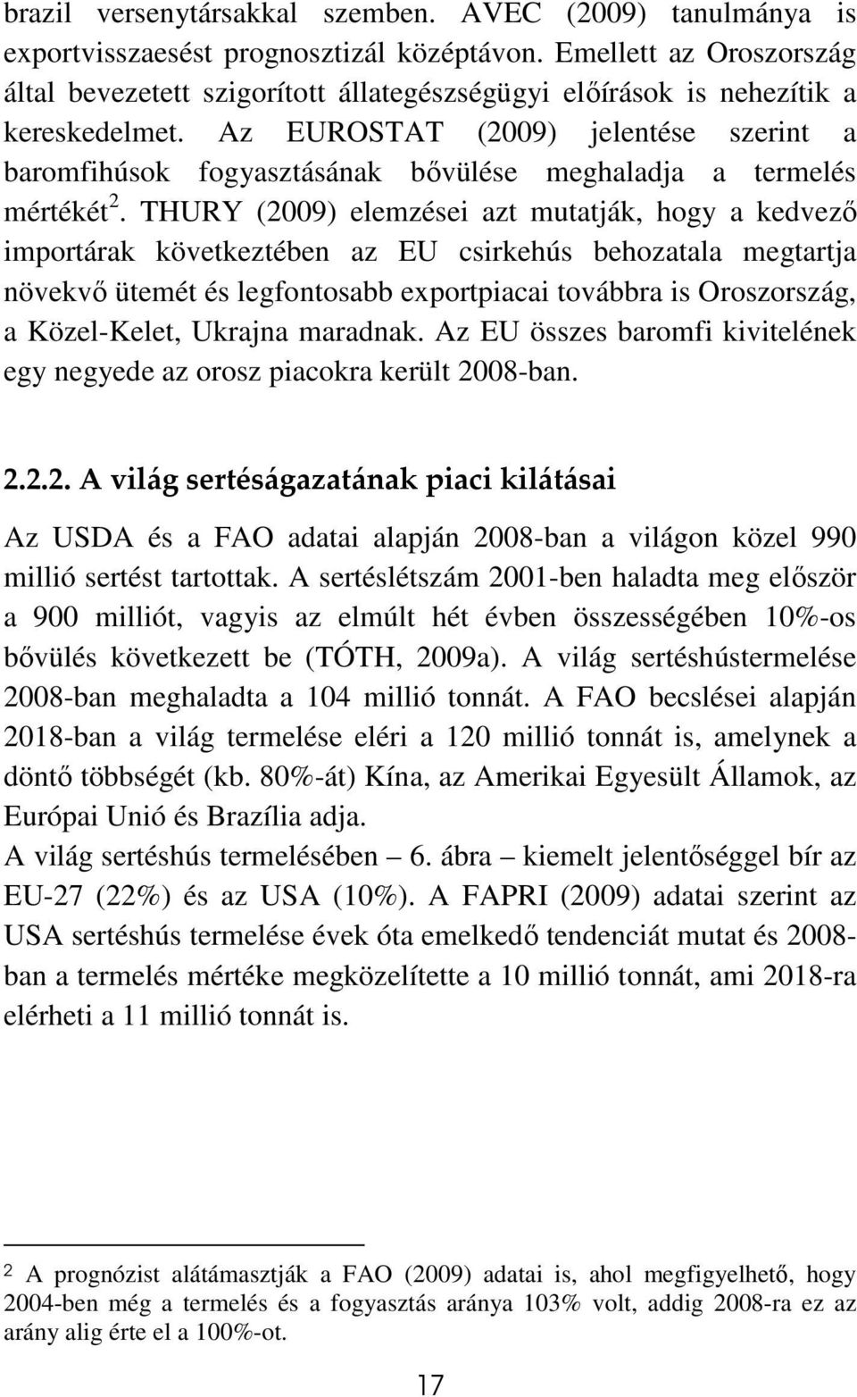 Az EUROSTAT (2009) jelentése szerint a baromfihúsok fogyasztásának bıvülése meghaladja a termelés mértékét 2.