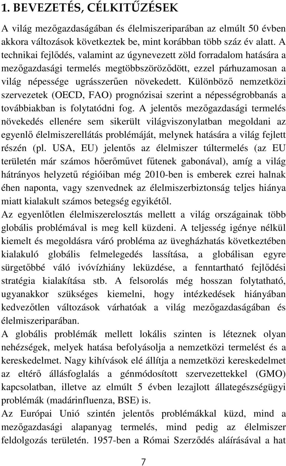 Különbözı nemzetközi szervezetek (OECD, FAO) prognózisai szerint a népességrobbanás a továbbiakban is folytatódni fog.