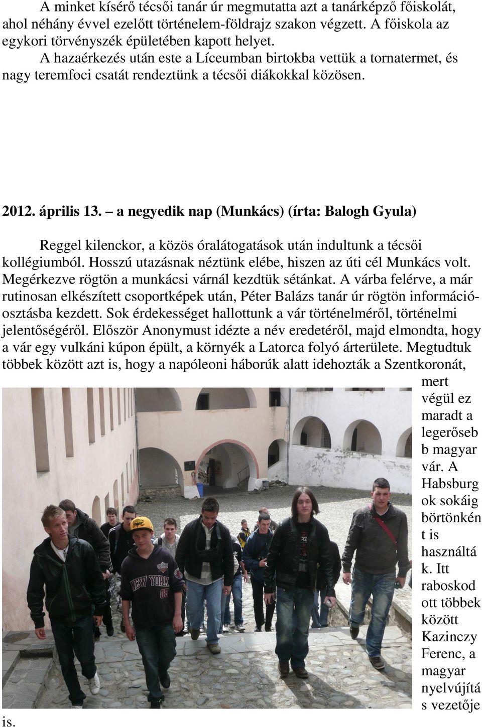 a negyedik nap (Munkács) (írta: Balogh Gyula) Reggel kilenckor, a közös óralátogatások után indultunk a técsői kollégiumból. Hosszú utazásnak néztünk elébe, hiszen az úti cél Munkács volt.