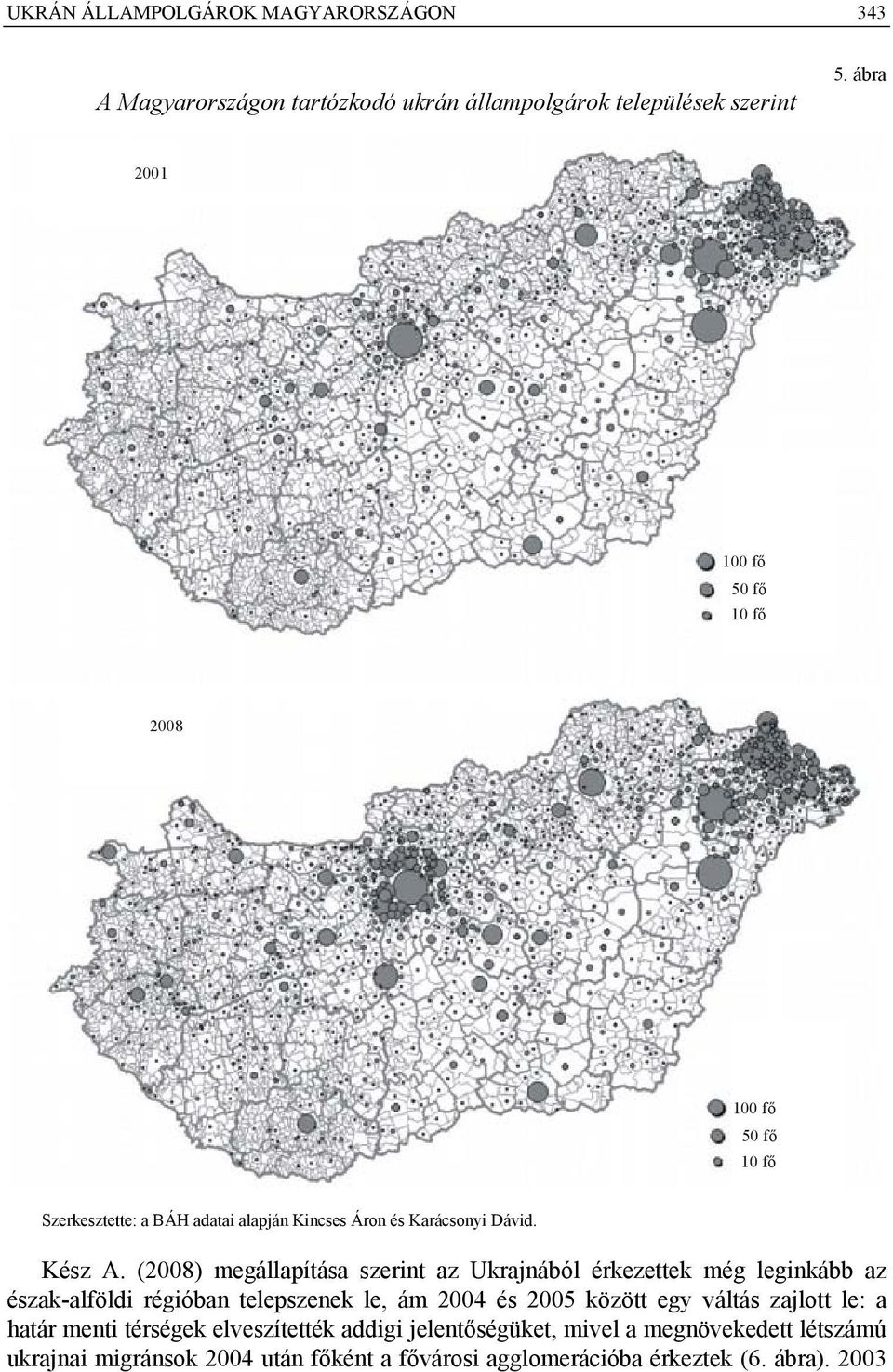 (2008) megállapítása szerint az Ukrajnából érkezettek még leginkább az észak-alföldi régióban telepszenek le, ám 2004 és 2005 között egy váltás