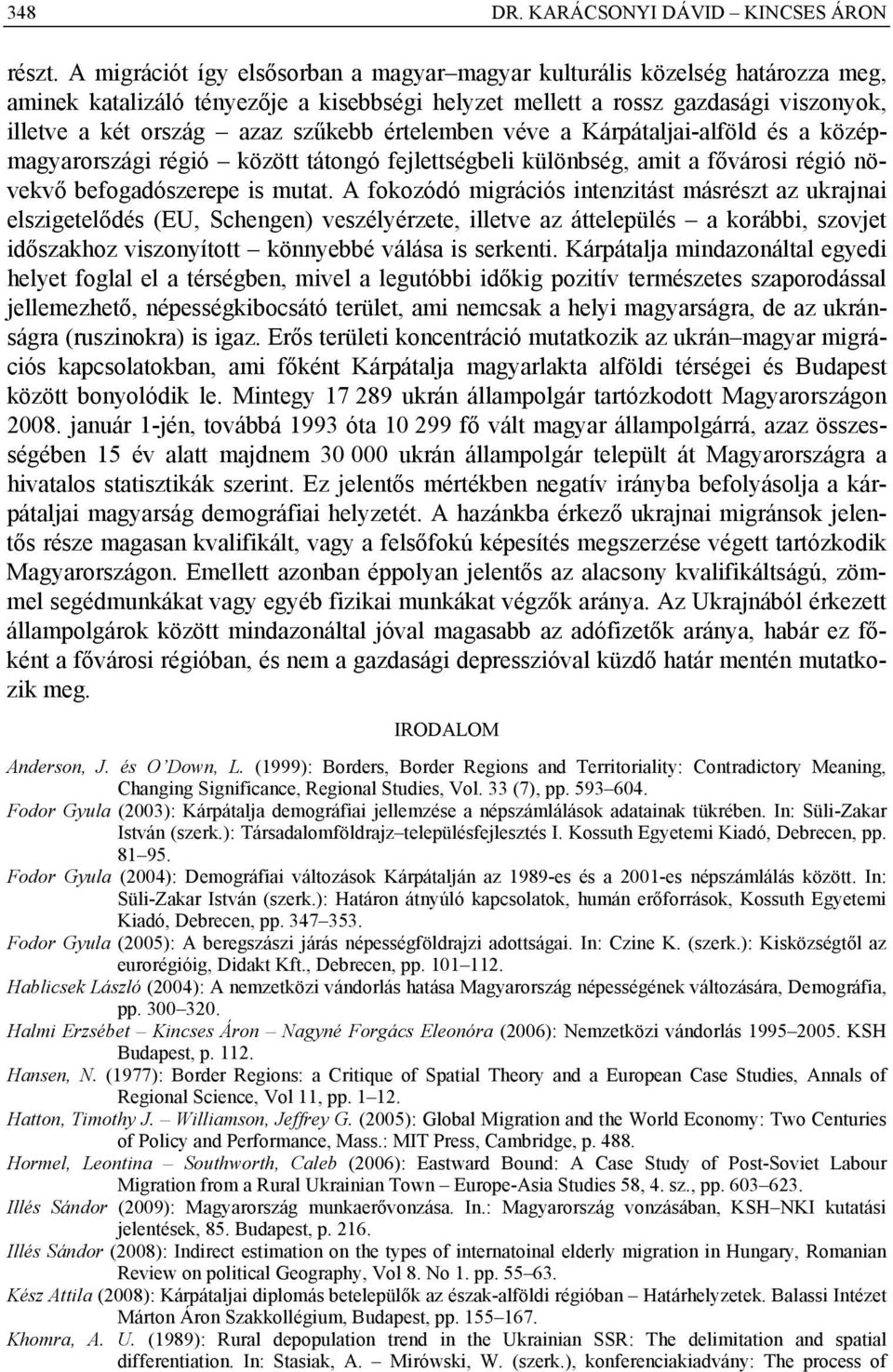 értelemben véve a Kárpátaljai-alföld és a középmagyarországi régió között tátongó fejlettségbeli különbség, amit a fővárosi régió növekvő befogadószerepe is mutat.