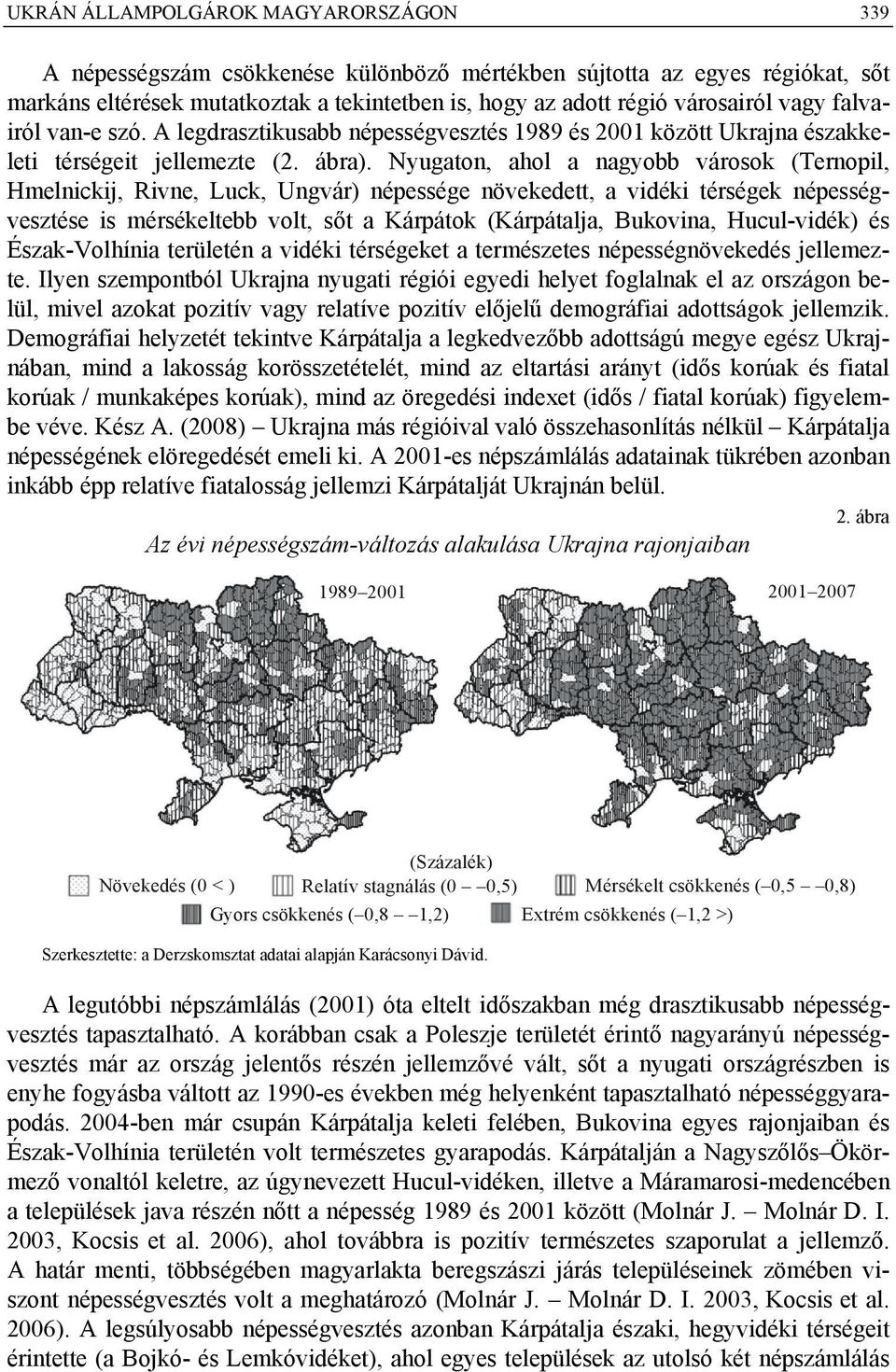 Nyugaton, ahol a nagyobb városok (Ternopil, Hmelnickij, Rivne, Luck, Ungvár) népessége növekedett, a vidéki térségek népességvesztése is mérsékeltebb volt, sőt a Kárpátok (Kárpátalja, Bukovina,