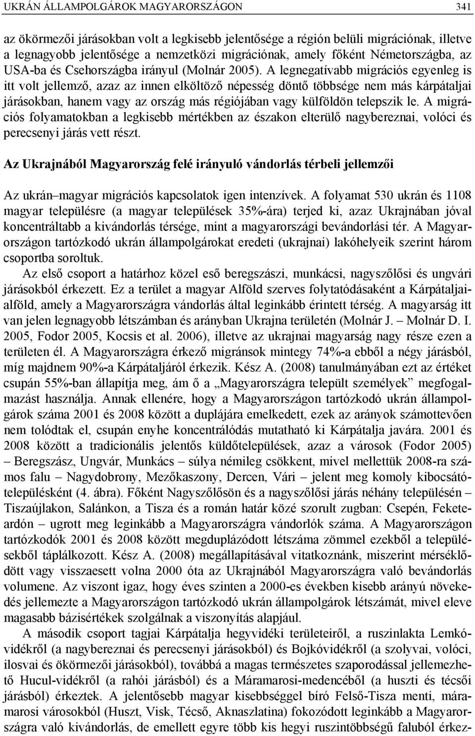 A legnegatívabb migrációs egyenleg is itt volt jellemző, azaz az innen elköltöző népesség döntő többsége nem más kárpátaljai járásokban, hanem vagy az ország más régiójában vagy külföldön telepszik