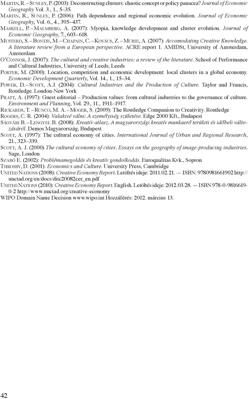 Journal of Economic Geography, 7., 603 618. Musterd, S. Bontje, M. Chapain, C. Kovács, Z. Murie, A. (2007): Accomodating Creative Knowledge. A literature review from a European perspective.