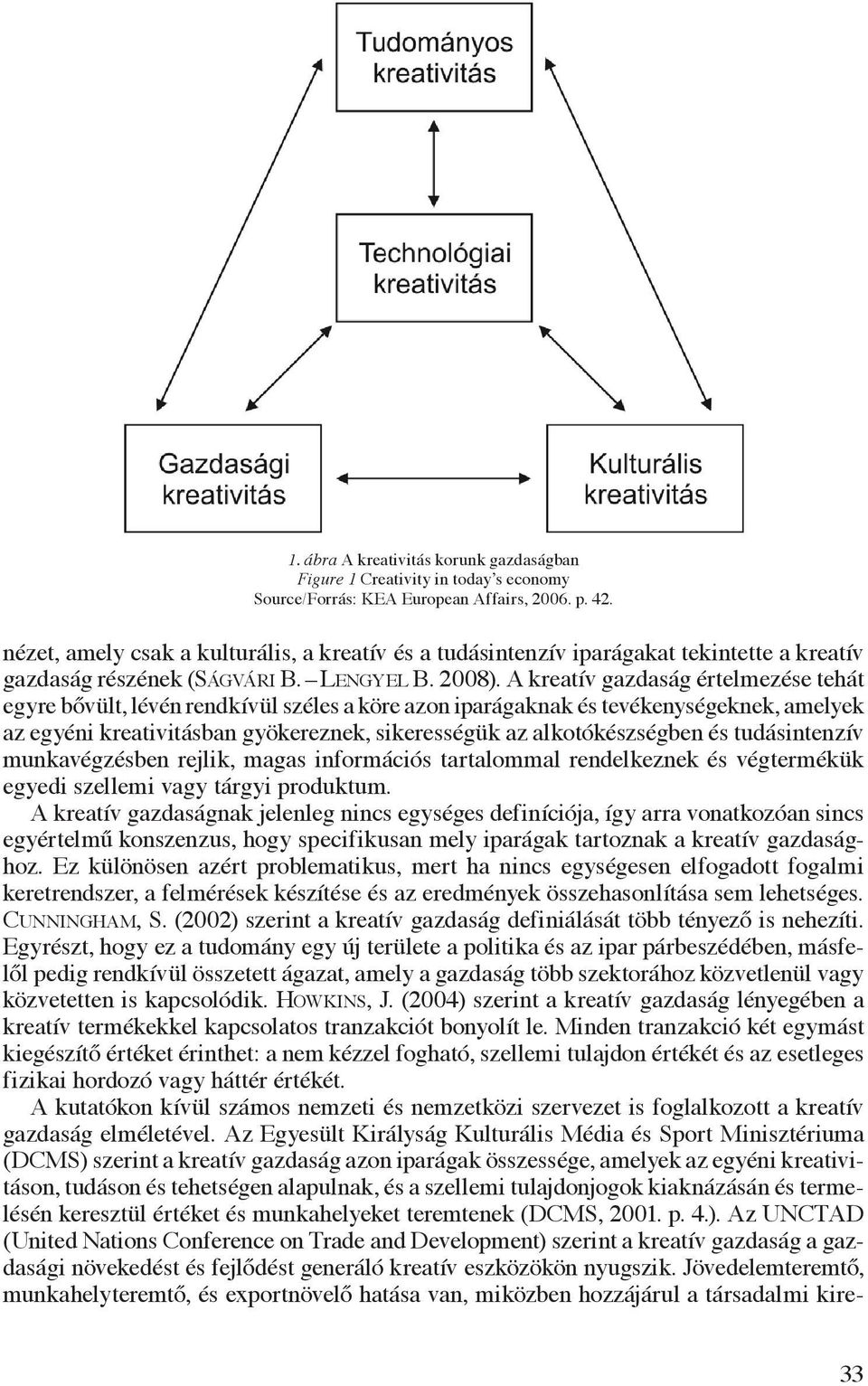 A kreatív gazdaság értelmezése tehát egyre bővült, lévén rendkívül széles a köre azon iparágaknak és tevékenységeknek, amelyek az egyéni kreativitásban gyökereznek, sikerességük az alkotókészségben