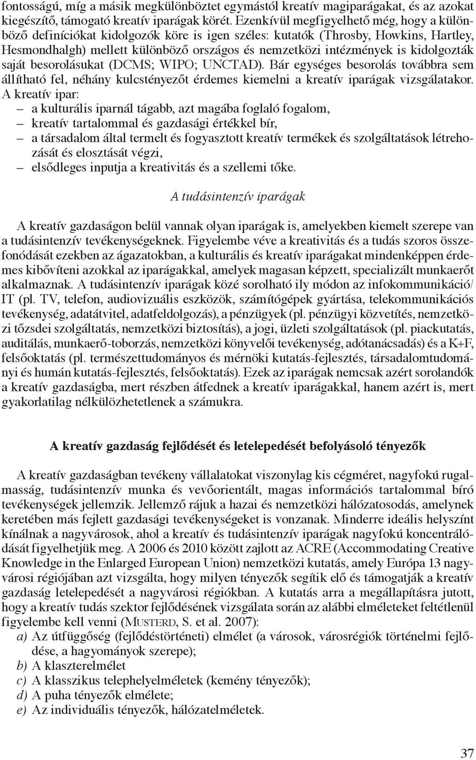 kidolgozták saját besorolásukat (DCMS; WIPO; UNCTAD). Bár egységes besorolás továbbra sem állítható fel, néhány kulcstényezőt érdemes kiemelni a kreatív iparágak vizsgálatakor.