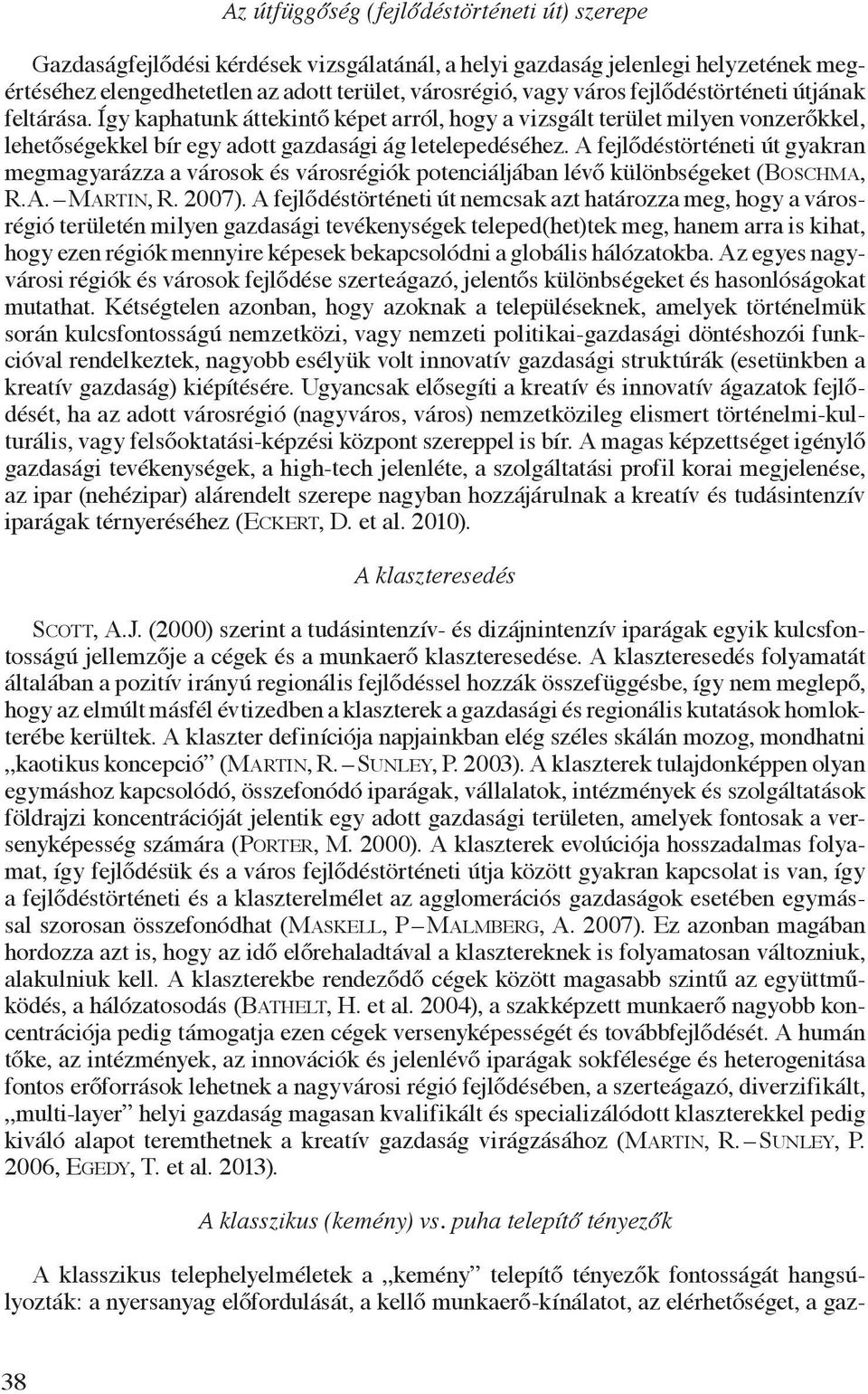 A fejlődéstörténeti út gyakran megmagyarázza a városok és városrégiók potenciáljában lévő különbségeket (Boschma, R.A. Martin, R. 2007).