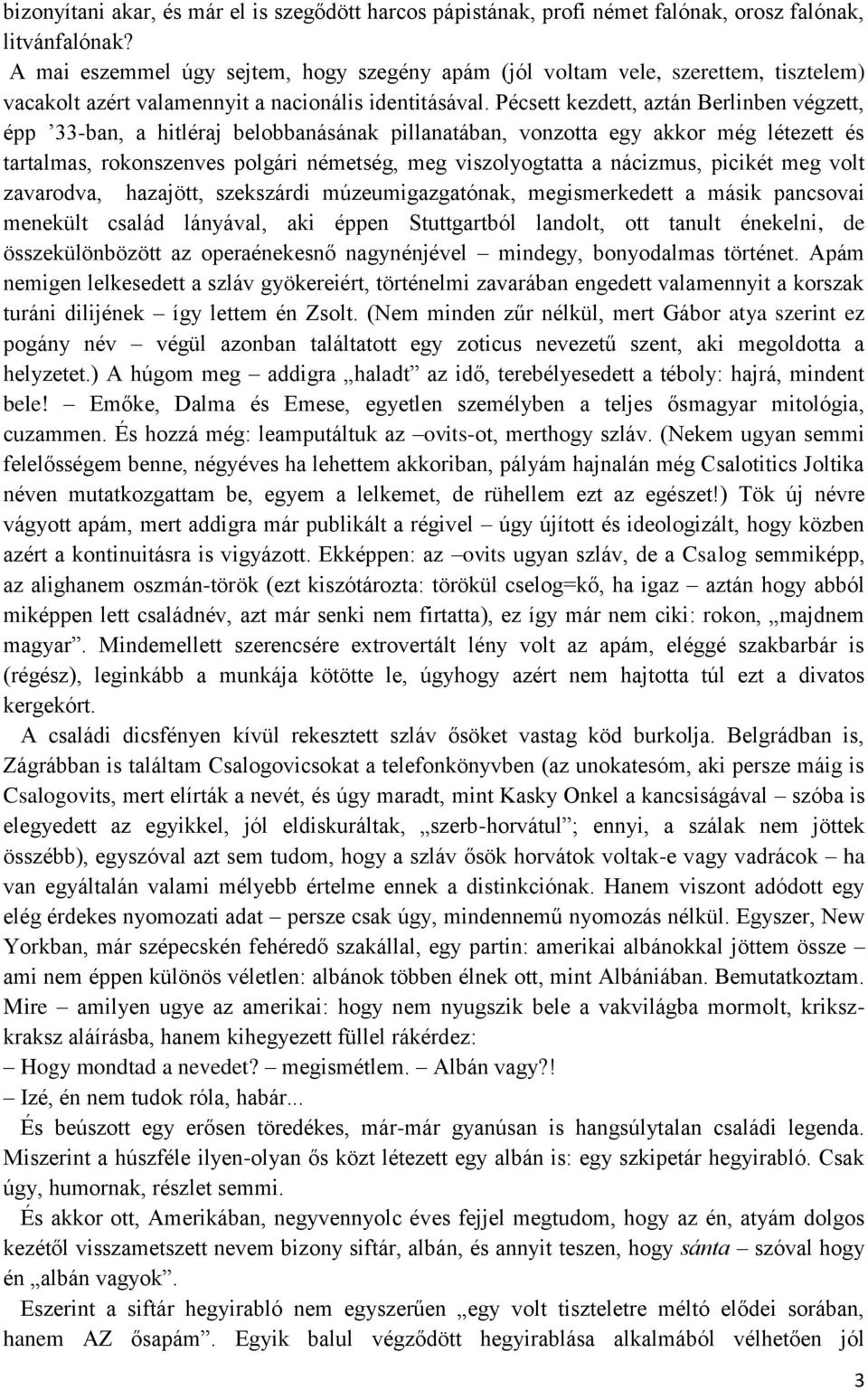 Pécsett kezdett, aztán Berlinben végzett, épp 33-ban, a hitléraj belobbanásának pillanatában, vonzotta egy akkor még létezett és tartalmas, rokonszenves polgári németség, meg viszolyogtatta a