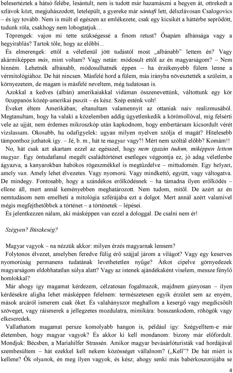 Ősapám albánsága vagy a hegyirablás? Tartok tőle, hogy az előbbi... És elmerengek: ettől a véletlenül jött tudástól most albánabb lettem én? Vagy akármiképpen más, mint voltam?