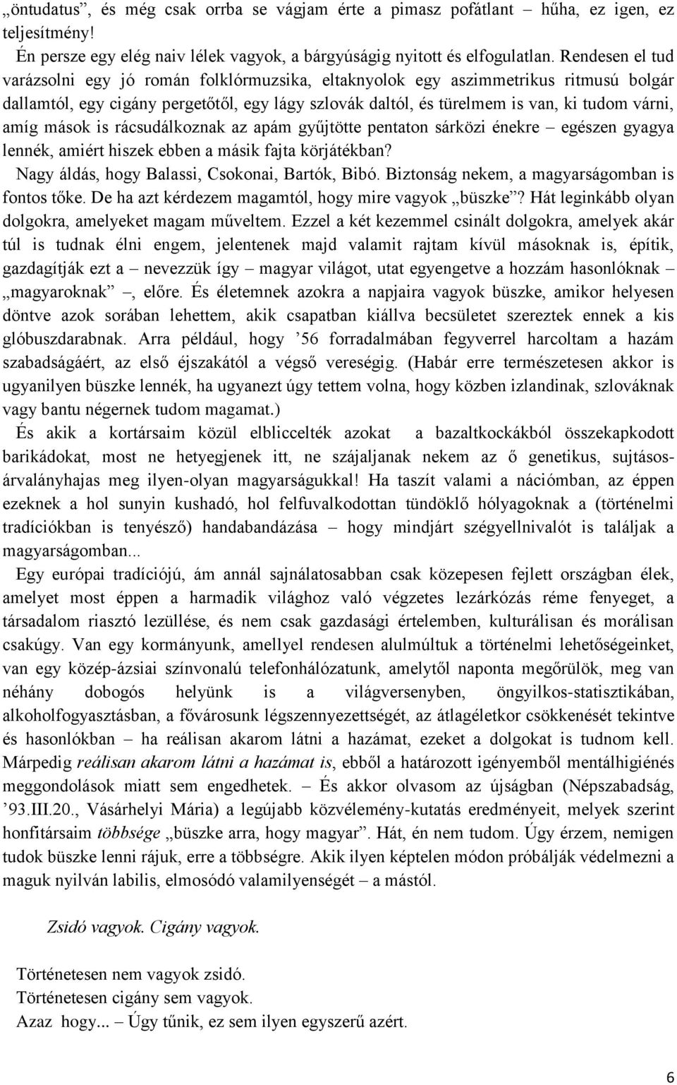 amíg mások is rácsudálkoznak az apám gyűjtötte pentaton sárközi énekre egészen gyagya lennék, amiért hiszek ebben a másik fajta körjátékban? Nagy áldás, hogy Balassi, Csokonai, Bartók, Bibó.