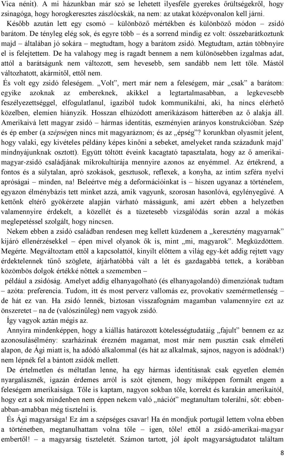 De tényleg elég sok, és egyre több és a sorrend mindig ez volt: összebarátkoztunk majd általában jó sokára megtudtam, hogy a barátom zsidó. Megtudtam, aztán többnyire el is felejtettem.