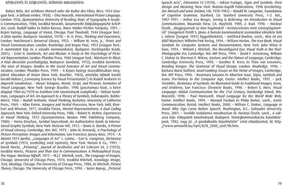 of Typography & GraphicCommunication, 1980, továbbá Neurath, Gesammelte bildpädagogische Schriften, szerk. Rudolf Haller és Robin Kinross, Wien: Hölder Pichler Tempsky, 1991.