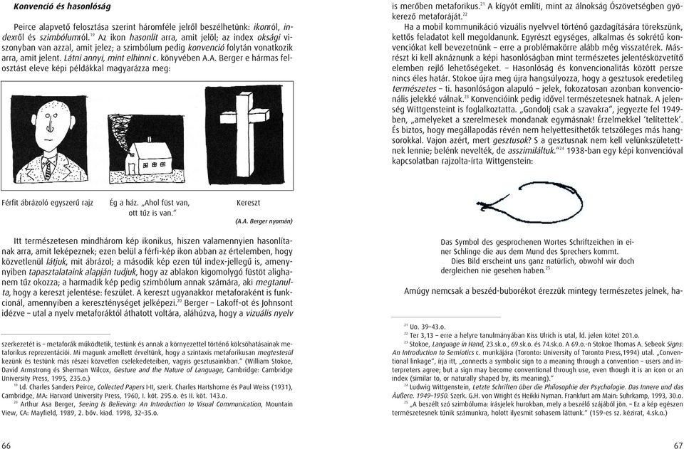 21 A kígyót említi, mint az álnokság Ószövetségben gyökerezô metaforáját. 22 Ha a mobil kommunikáció vizuális nyelvvel történô gazdagítására törekszünk, kettôs feladatot kell megoldanunk.