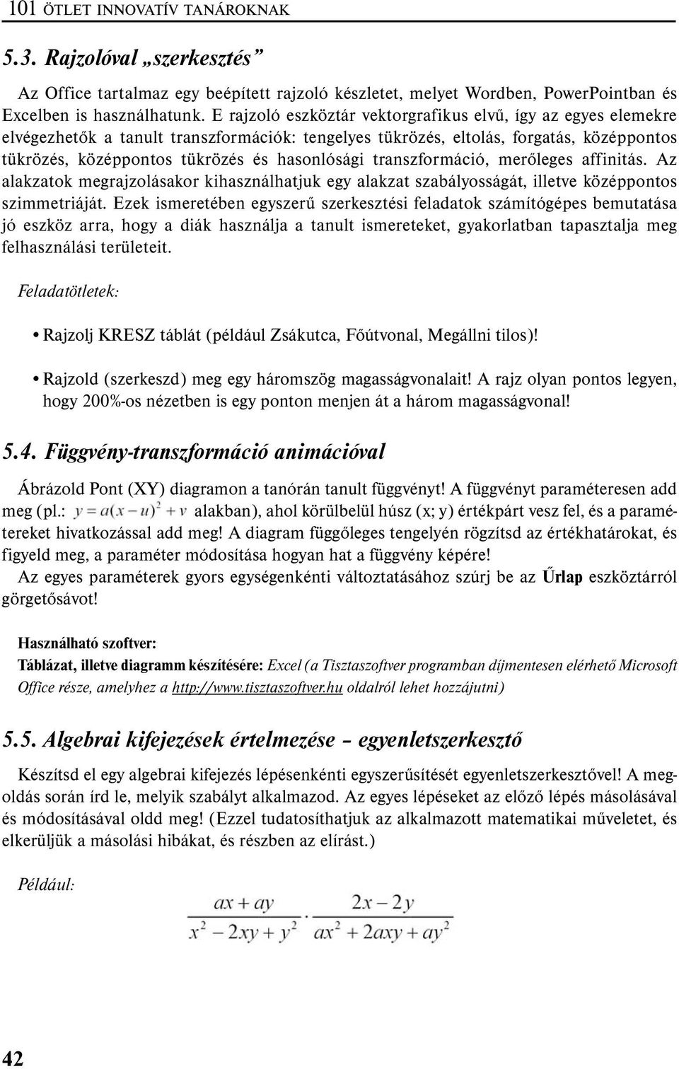 transzformáció, merőleges affinitás. Az alakzatok megrajzolásakor kihasználhatjuk egy alakzat szabályosságát, illetve középpontos szimmetriáját.