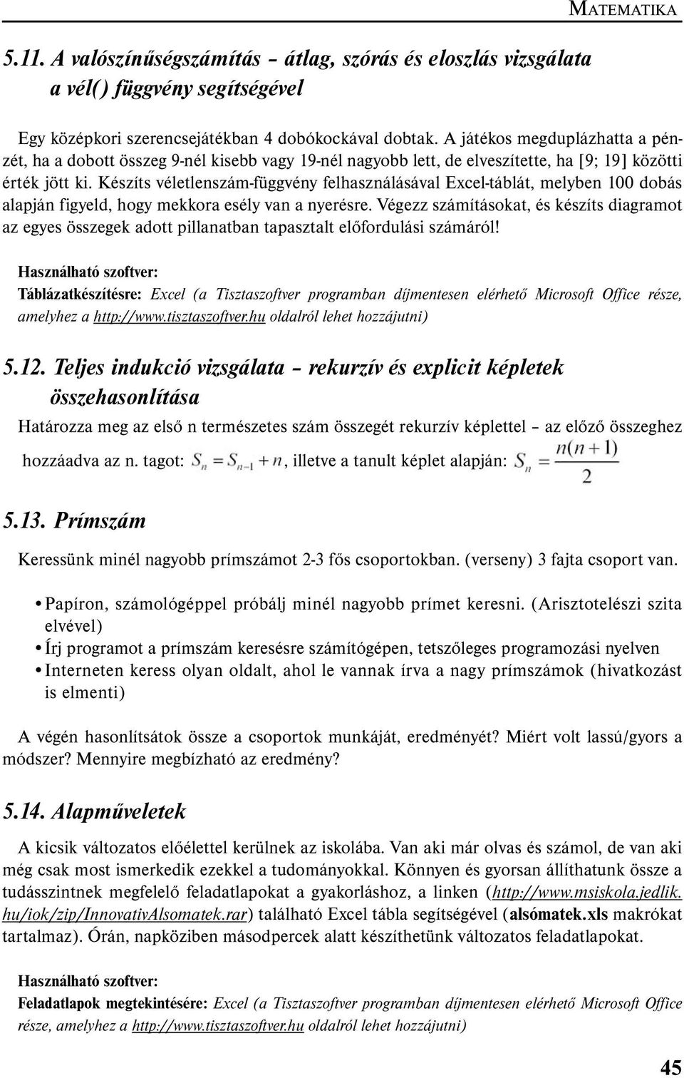 Készíts véletlenszám-függvény felhasználásával Excel-táblát, melyben 100 dobás alapján figyeld, hogy mekkora esély van a nyerésre.