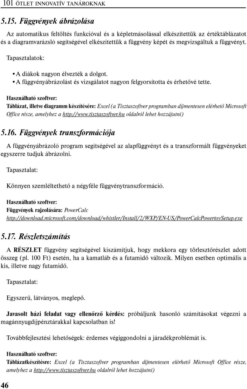 függvényt. 46 Tapasztalatok: A diákok nagyon élvezték a dolgot. A függvényábrázolást és vizsgálatot nagyon felgyorsította és érhetővé tette.