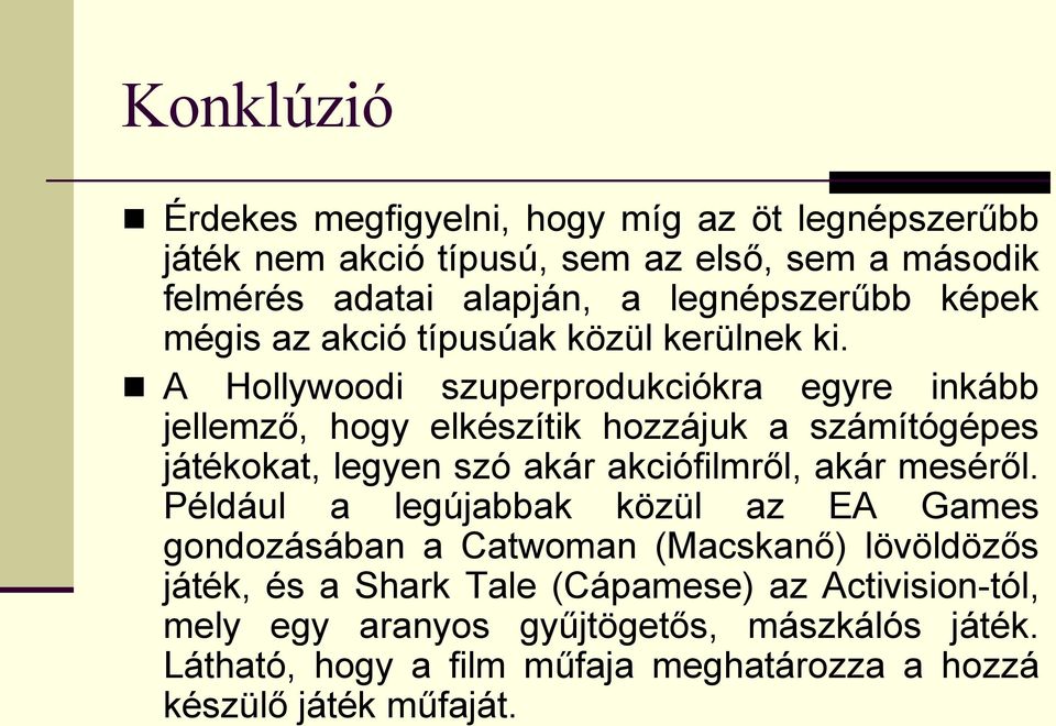 A Hollywoodi szuperprodukciókra egyre inkább jellemző, hogy elkészítik hozzájuk a számítógépes játékokat, legyen szó akár akciófilmről, akár meséről.