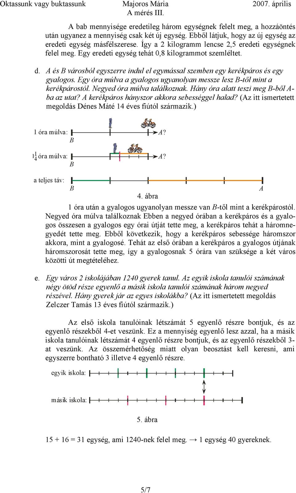 Egy óra múlva a gyalogos ugyanolyan messze lesz B-től mint a kerékpárostól. Negyed óra múlva találkoznak. Hány óra alatt teszi meg B-ből A- ba az utat? A kerékpáros hányszor akkora sebességgel halad?