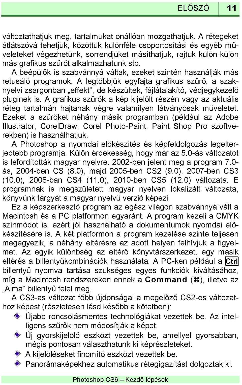 A beépülők is szabvánnyá váltak, ezeket szintén használják más retusáló programok.