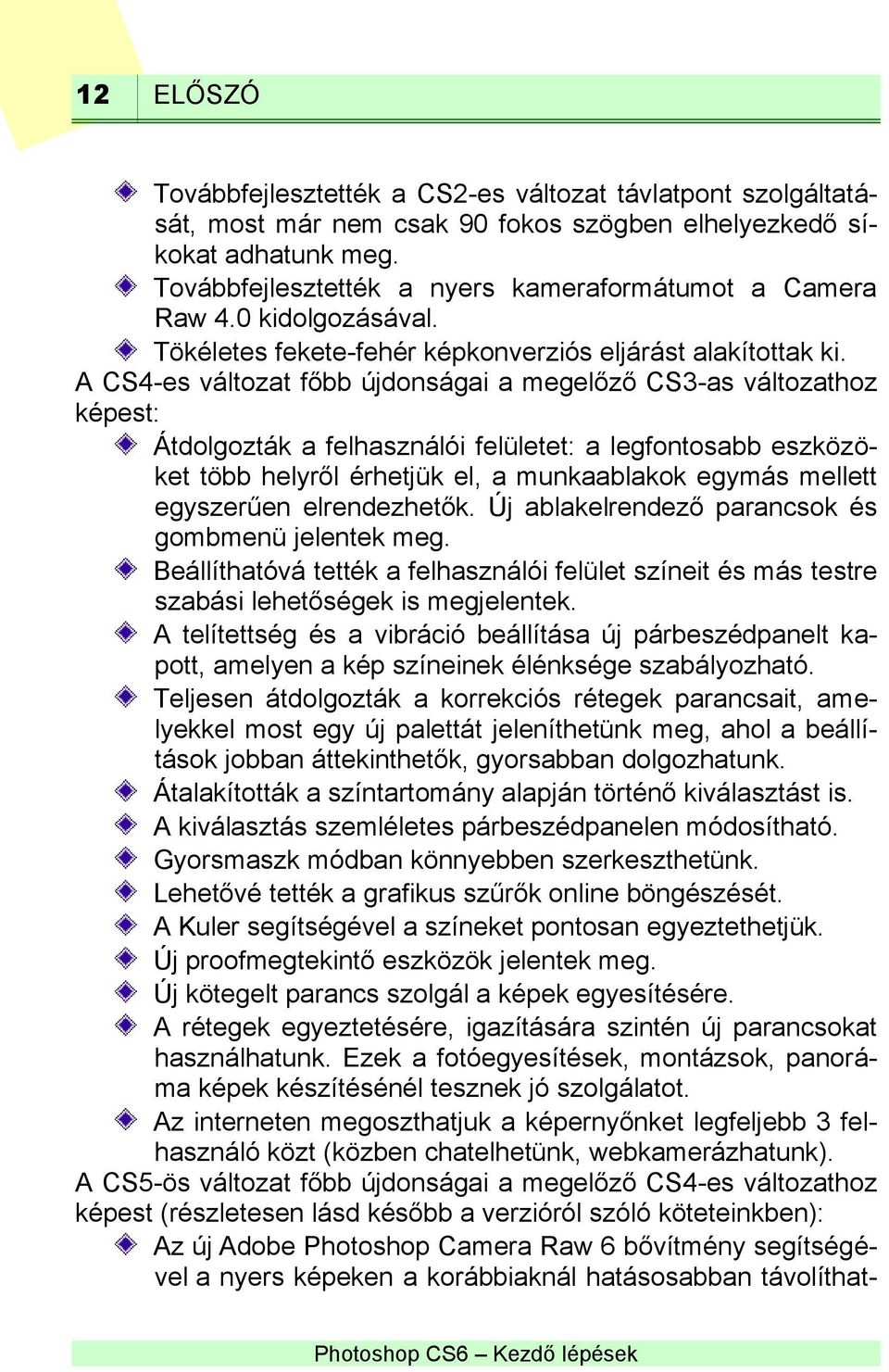 A CS4-es változat főbb újdonságai a megelőző CS3-as változathoz képest: Átdolgozták a felhasználói felületet: a legfontosabb eszközöket több helyről érhetjük el, a munkaablakok egymás mellett