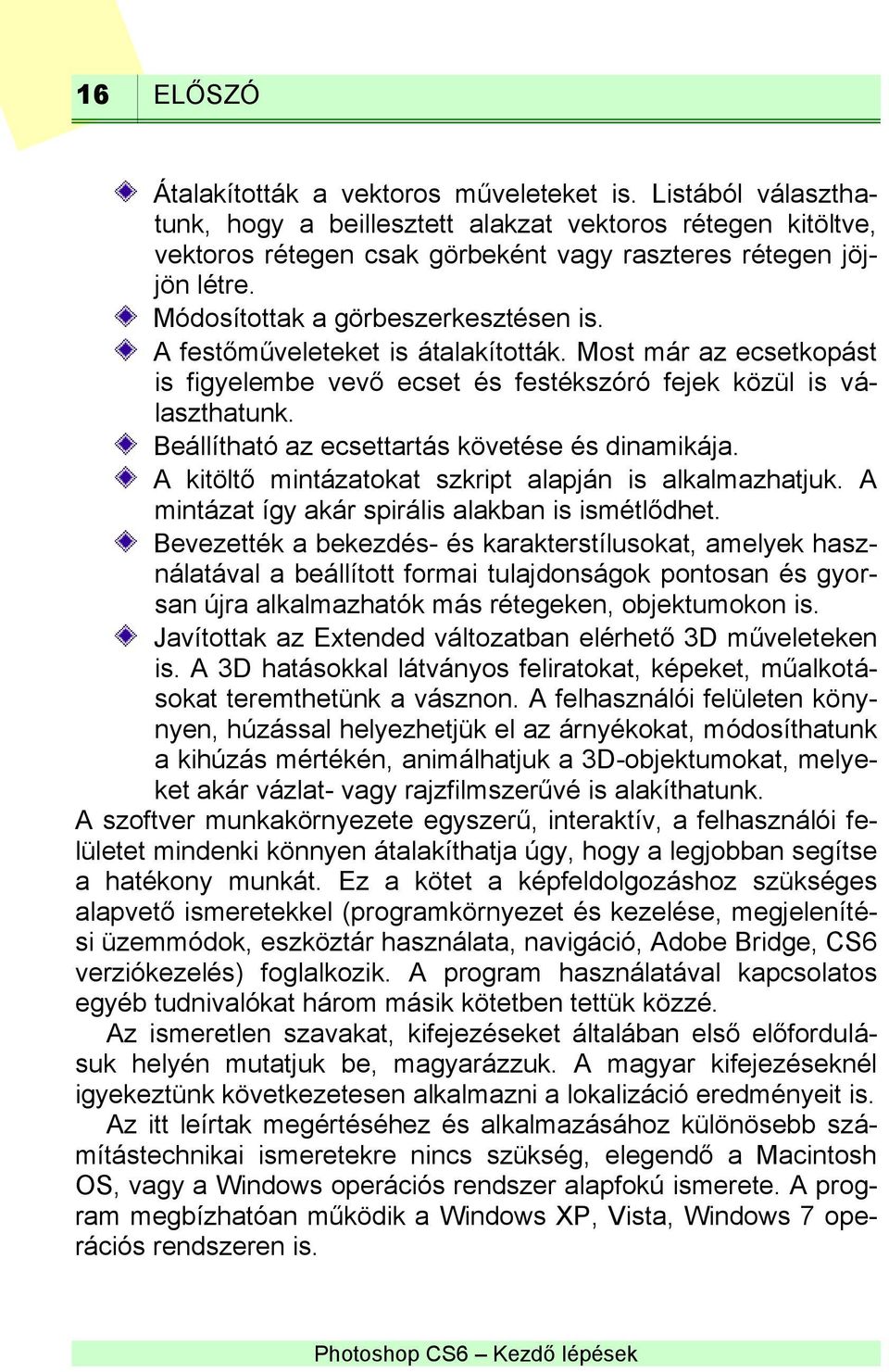 Beállítható az ecsettartás követése és dinamikája. A kitöltő mintázatokat szkript alapján is alkalmazhatjuk. A mintázat így akár spirális alakban is ismétlődhet.