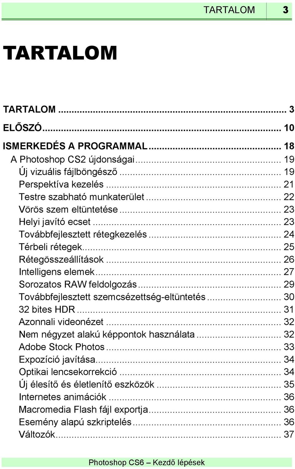 .. 26 Intelligens elemek... 27 Sorozatos RAW feldolgozás... 29 Továbbfejlesztett szemcsézettség-eltüntetés... 30 32 bites HDR... 31 Azonnali videonézet.