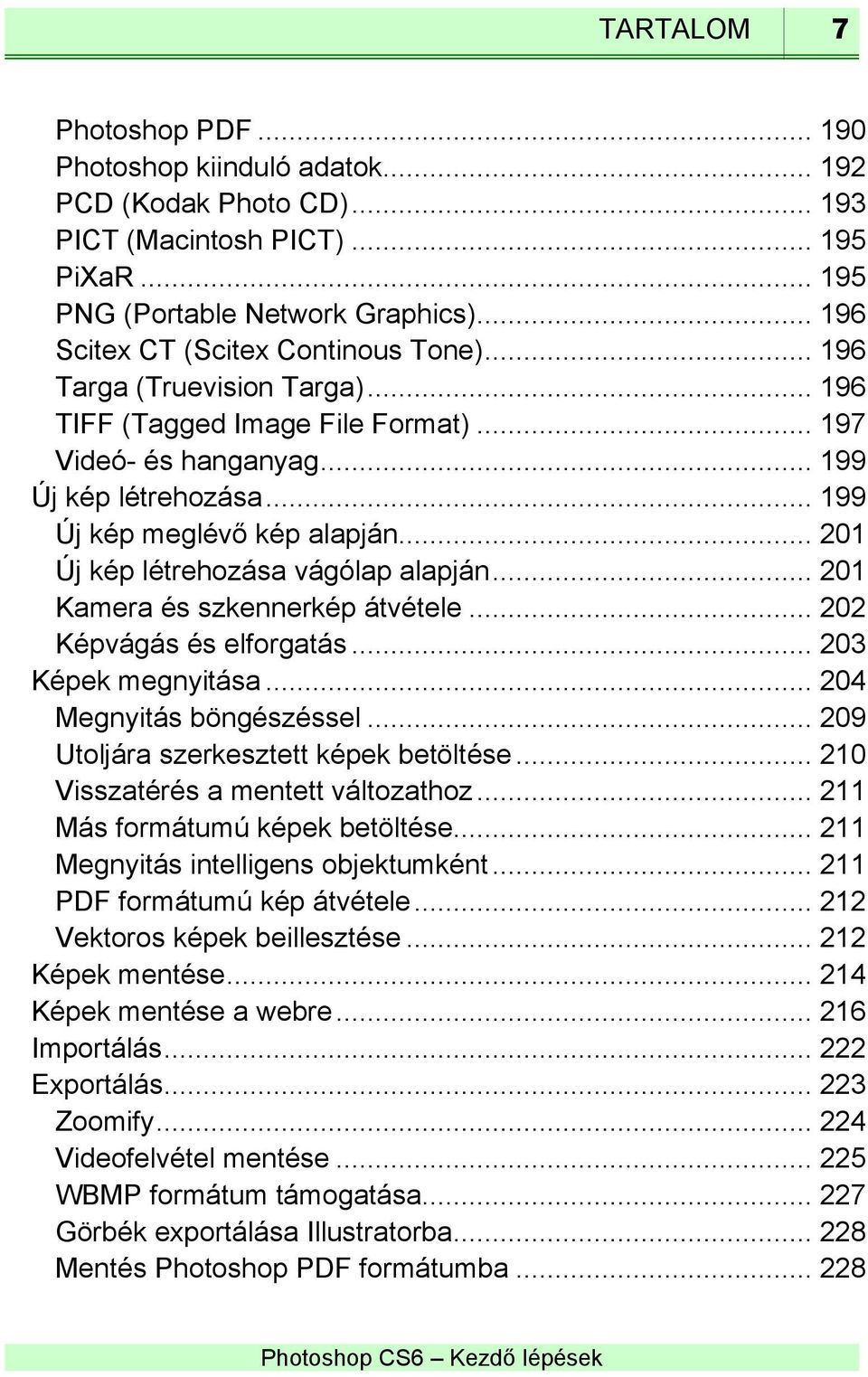 .. 201 Új kép létrehozása vágólap alapján... 201 Kamera és szkennerkép átvétele... 202 Képvágás és elforgatás... 203 Képek megnyitása... 204 Megnyitás böngészéssel.