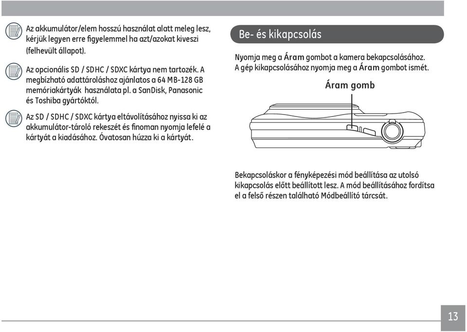 Az SD / SDHC / SDXC kártya eltávolításához nyissa ki az akkumulátor-tároló rekeszét és finoman nyomja lefelé a kártyát a kiadásához. Óvatosan húzza ki a kártyát.