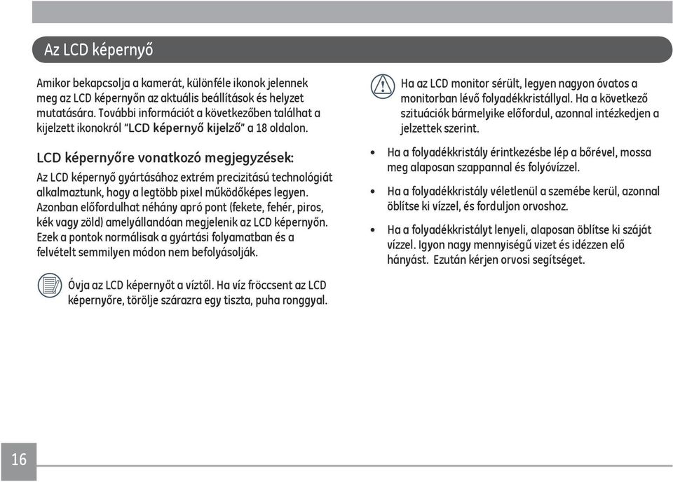 LCD képernyőre vonatkozó megjegyzések: Az LCD képernyő gyártásához extrém precizitású technológiát alkalmaztunk, hogy a legtöbb pixel működőképes legyen.