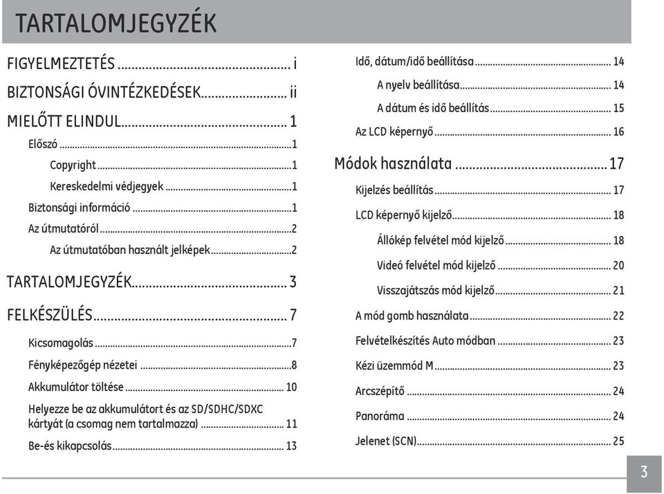 .. 10 Helyezze be az akkumulátort és az SD/SDHC/SDXC kártyát (a csomag nem tartalmazza)... 11 Be-és kikapcsolás... 13 Idő, dátum/idő beállítása... 14 A nyelv beállítása... 14 A dátum és idő beállítás.