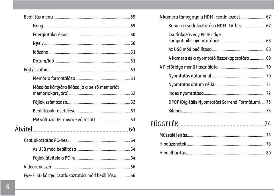 .. 64 Az USB mód beállítása... 64 Fájlok átvitele a PC-re... 64 Videórendszer... 66 Eye-Fi SD kártya csatlakoztatási mód beállítása... 66 A kamera támogatja a HDMI csatlakozást.