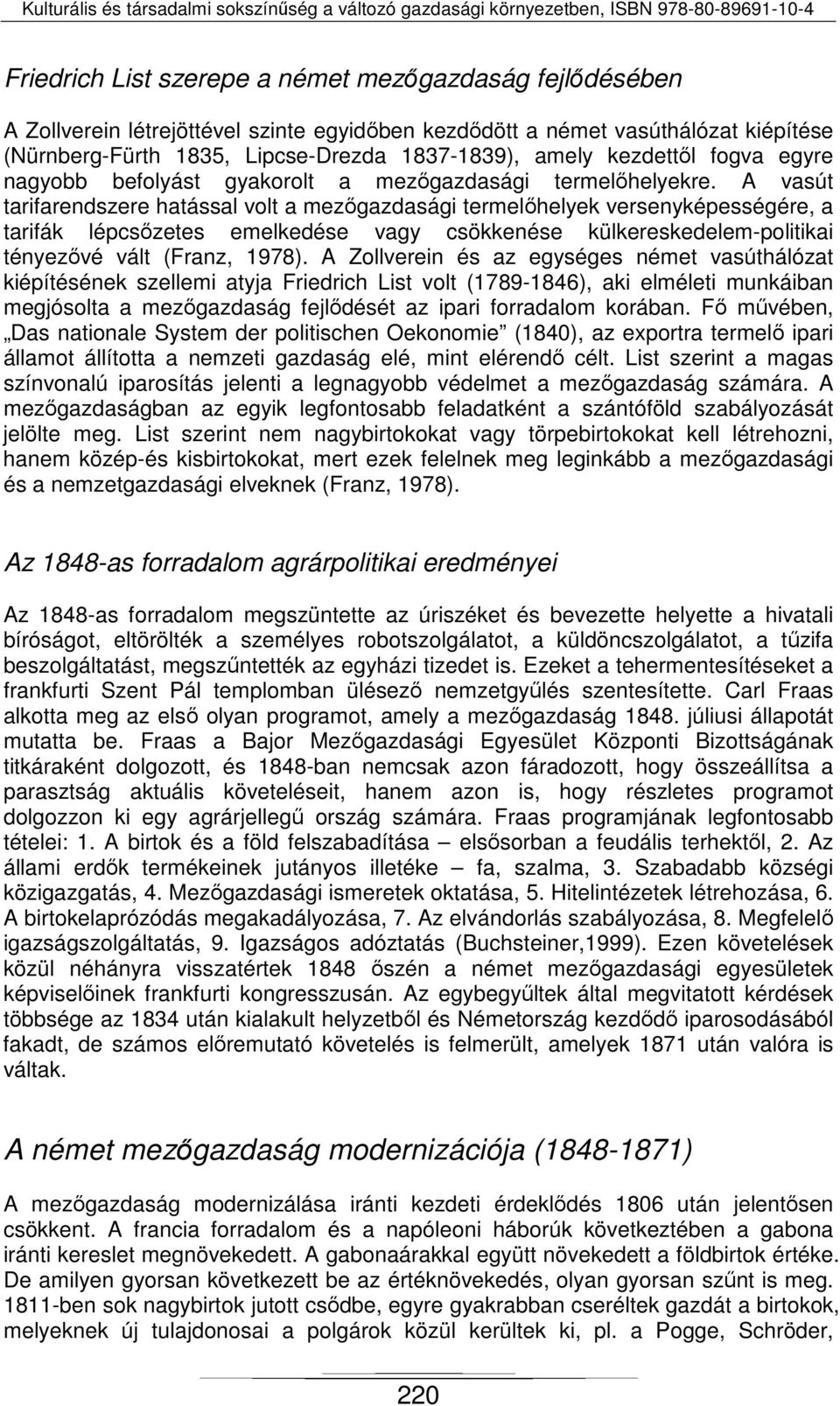 A vasút tarifarendszere hatással volt a mezőgazdasági termelőhelyek versenyképességére, a tarifák lépcsőzetes emelkedése vagy csökkenése külkereskedelem-politikai tényezővé vált (Franz, 1978).