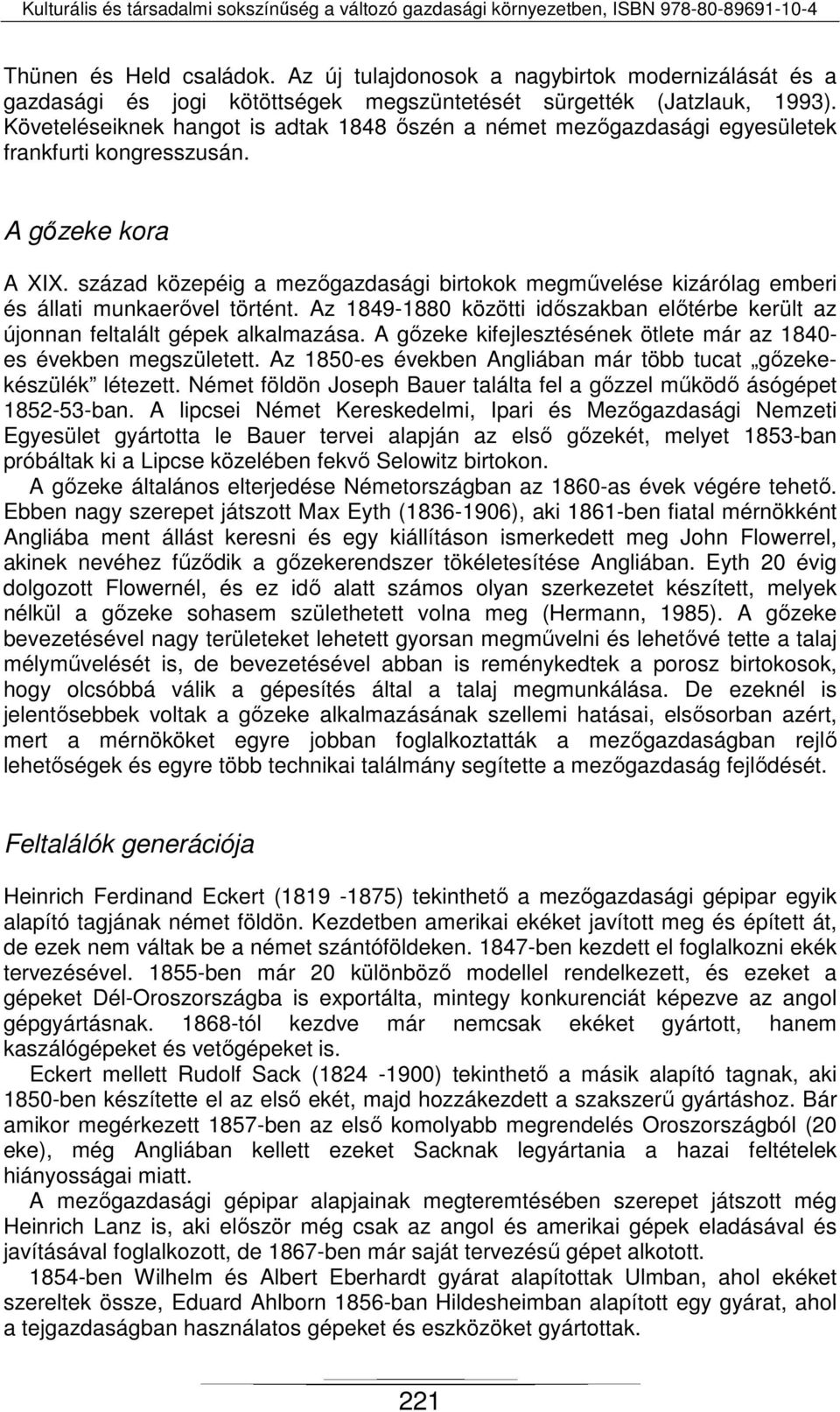 század közepéig a mezőgazdasági birtokok megművelése kizárólag emberi és állati munkaerővel történt. Az 1849-1880 közötti időszakban előtérbe került az újonnan feltalált gépek alkalmazása.