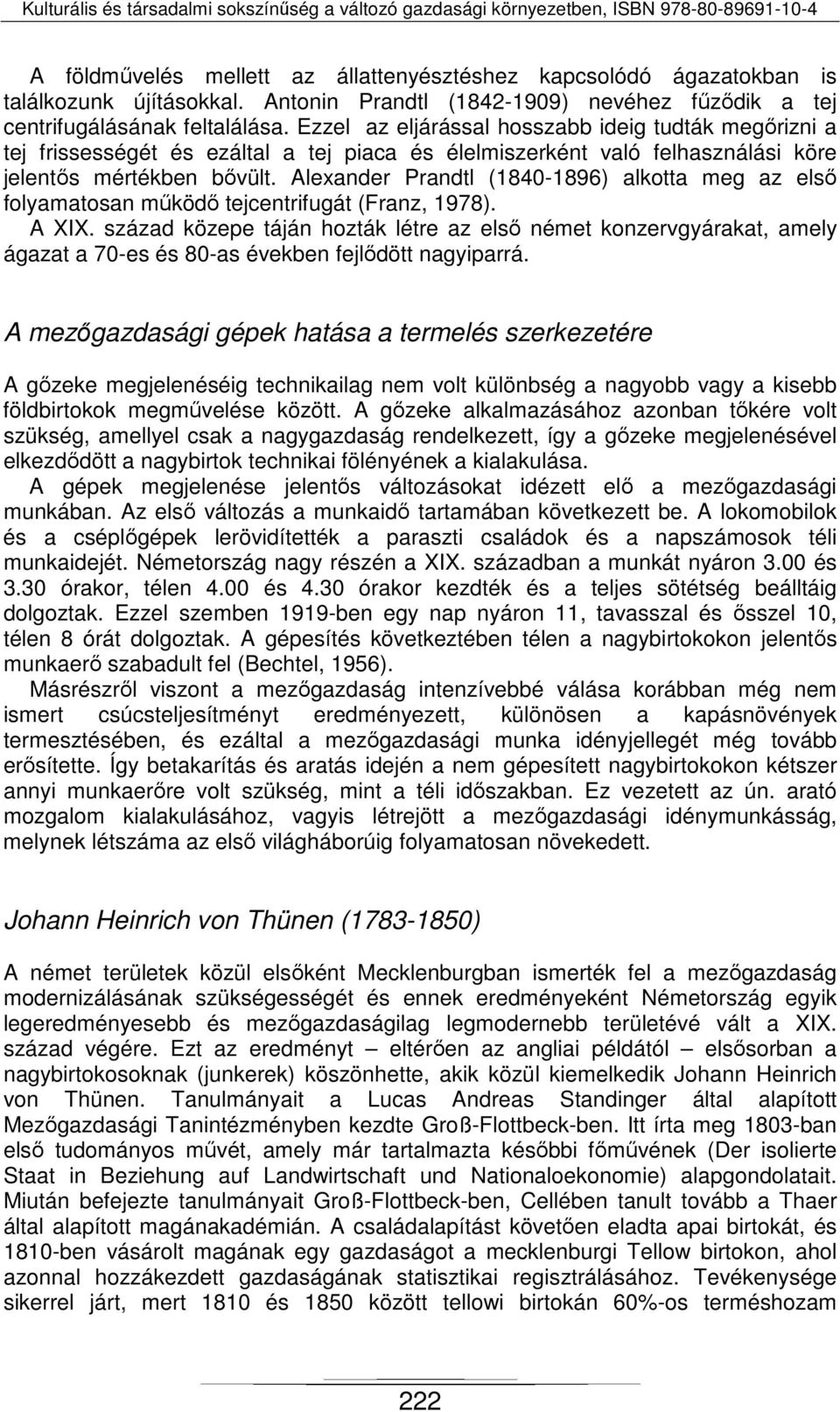 Alexander Prandtl (1840-1896) alkotta meg az első folyamatosan működő tejcentrifugát (Franz, 1978). A XIX.