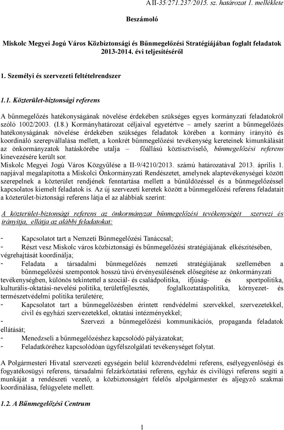 ) Kormányhatározat céljaival egyetértve amely szerint a bűnmegelőzés hatékonyságának növelése érdekében szükséges feladatok körében a kormány irányító és koordináló szerepvállalása mellett, a konkrét