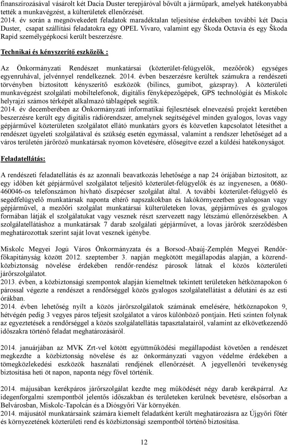 személygépkocsi került beszerzésre. Technikai és kényszerítő eszközök : Az Önkormányzati Rendészet munkatársai (közterület-felügyelők, mezőőrök) egységes egyenruhával, jelvénnyel rendelkeznek. 2014.