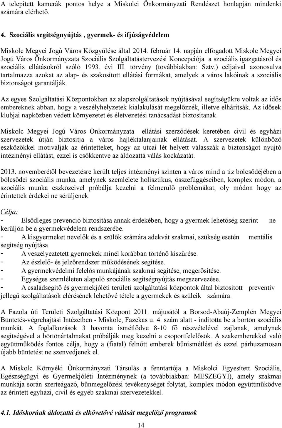 napján elfogadott Miskolc Megyei Jogú Város Önkormányzata Szociális Szolgáltatástervezési Koncepciója a szociális igazgatásról és szociális ellátásokról szóló 1993. évi III.