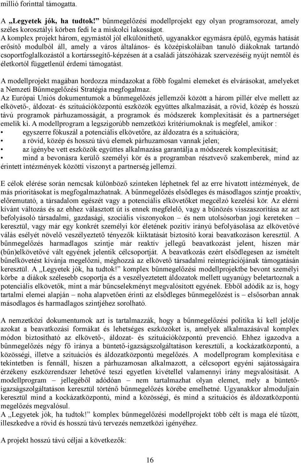 csoportfoglalkozástól a kortárssegítő-képzésen át a családi játszóházak szervezéséig nyújt nemtől és életkortól függetlenül érdemi támogatást.