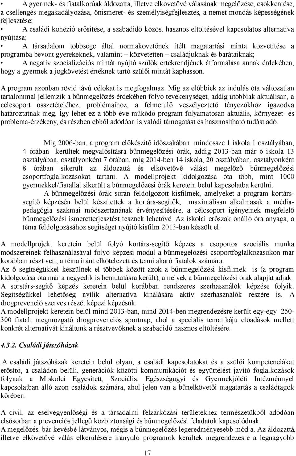 bevont gyerekeknek, valamint közvetetten családjuknak és barátaiknak; A negatív szocializációs mintát nyújtó szülők értékrendjének átformálása annak érdekében, hogy a gyermek a jogkövetést értéknek