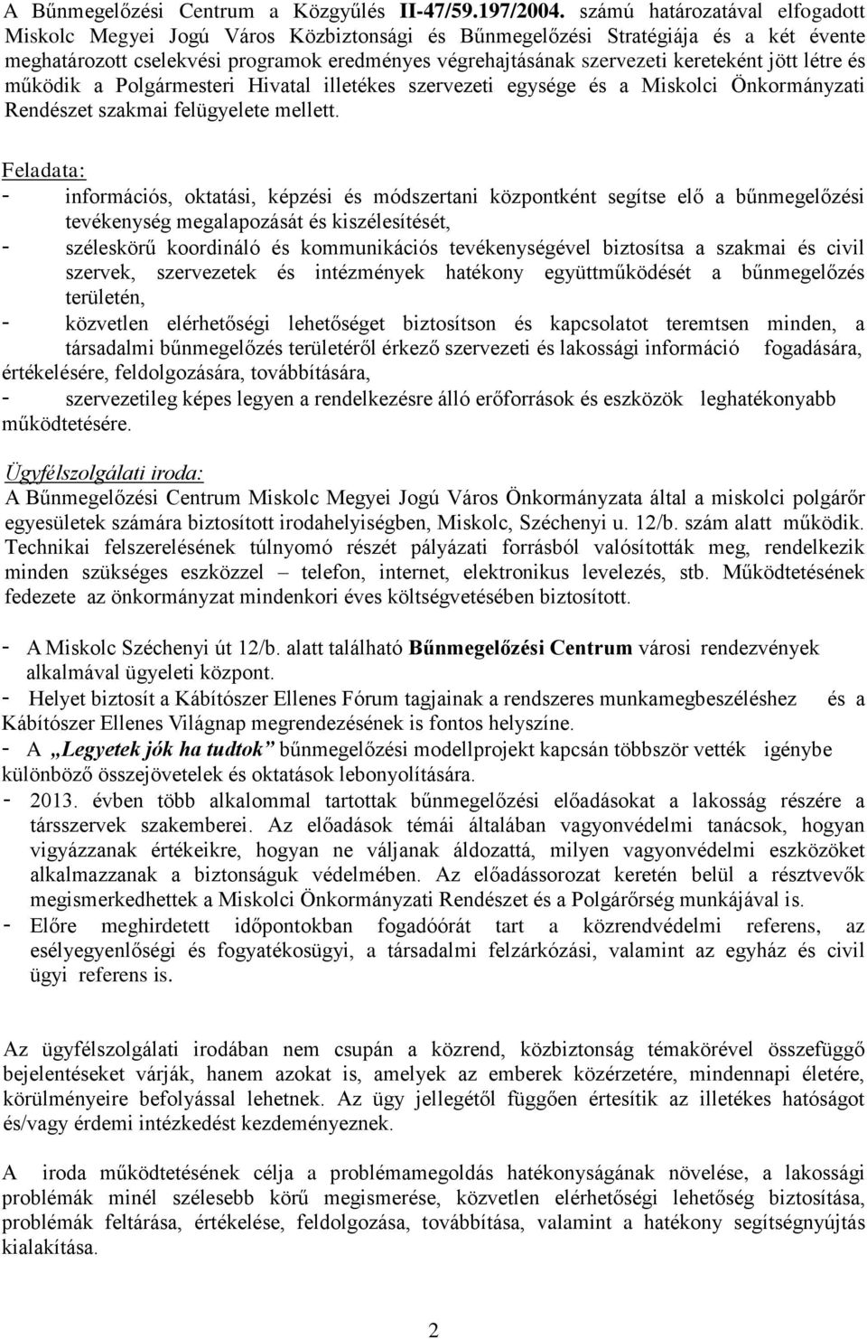 jött létre és működik a Polgármesteri Hivatal illetékes szervezeti egysége és a Miskolci Önkormányzati Rendészet szakmai felügyelete mellett.