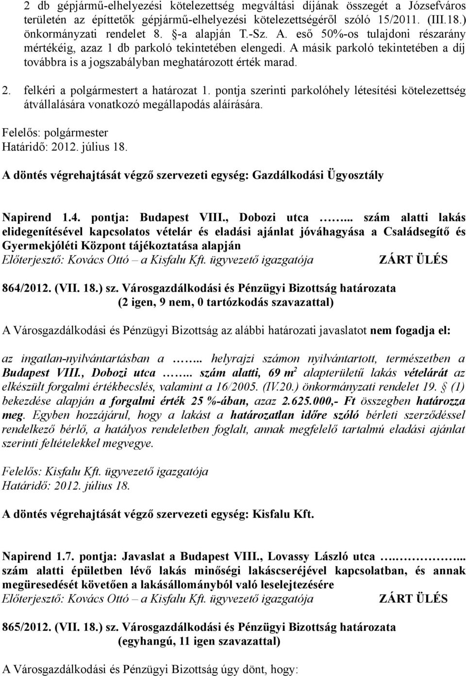 felkéri a polgármestert a határozat 1. pontja szerinti parkolóhely létesítési kötelezettség átvállalására vonatkozó megállapodás aláírására. Napirend 1.4. pontja: Budapest VIII., Dobozi utca.