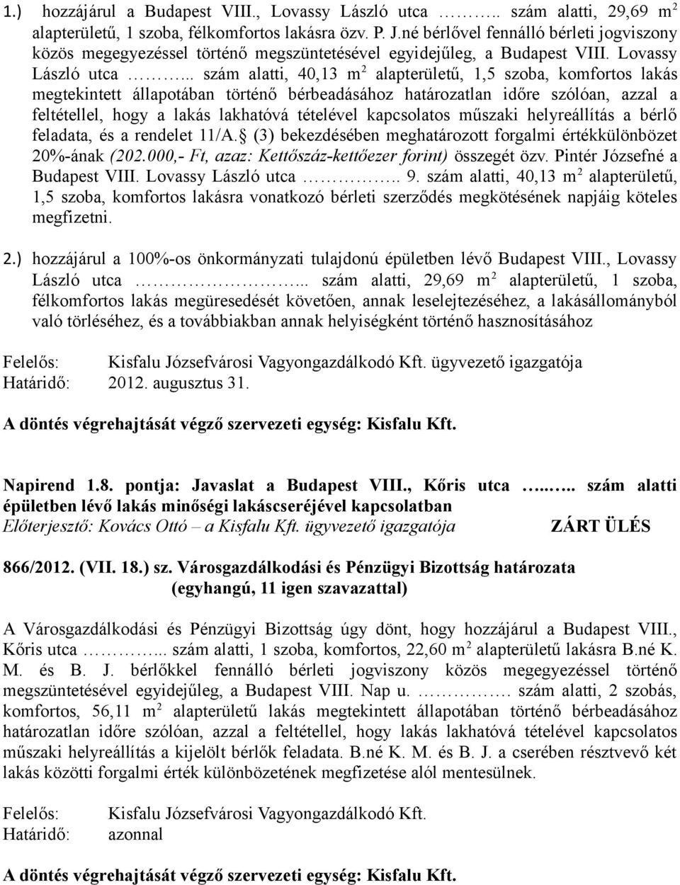 .. szám alatti, 40,13 m 2 alapterületű, 1,5 szoba, komfortos lakás megtekintett állapotában történő bérbeadásához határozatlan időre szólóan, azzal a feltétellel, hogy a lakás lakhatóvá tételével