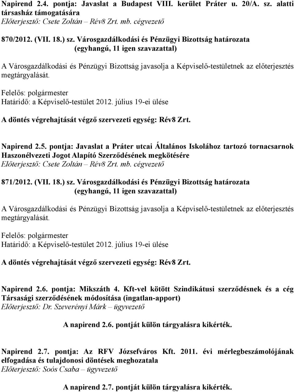 pontja: Javaslat a Práter utcai Általános Iskolához tartozó tornacsarnok Haszonélvezeti Jogot Alapító Szerződésének megkötésére Előterjesztő: Csete Zoltán Rév8 Zrt. mb. cégvezető 871/2012. (VII. 18.