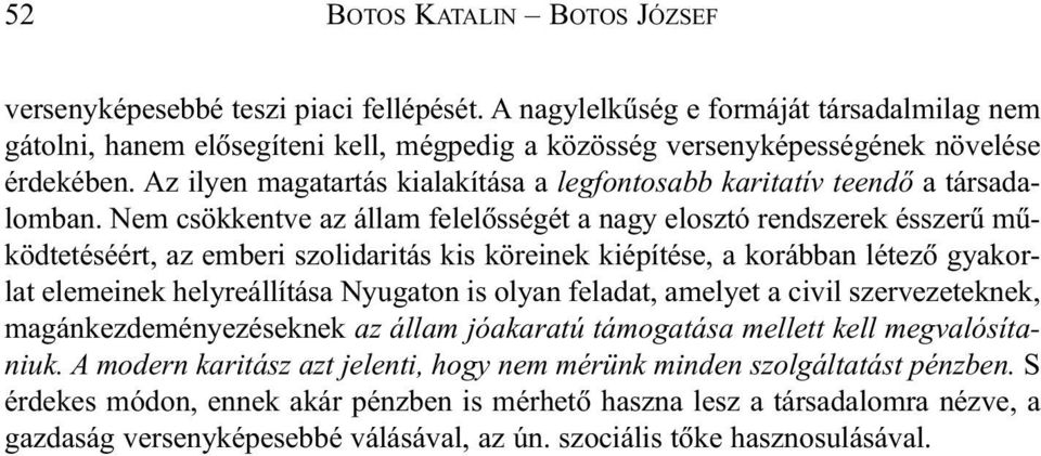 Nem csökkentve az állam felelõsségét a nagy elosztó rendszerek ésszerû mûködtetéséért, az emberi szolidaritás kis köreinek kiépítése, a korábban létezõ gyakorlat elemeinek helyreállítása Nyugaton is