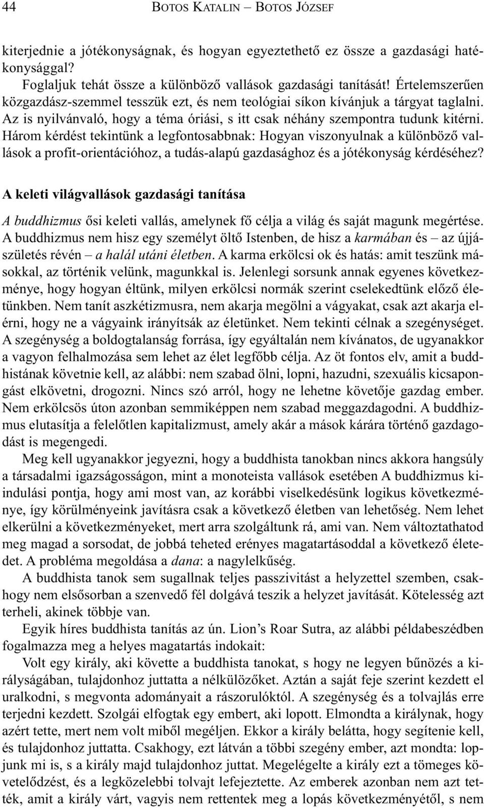 Három kérdést tekintünk a legfontosabbnak: Hogyan viszonyulnak a különbözõ vallások a profit-orientációhoz, a tudás-alapú gazdasághoz és a jótékonyság kérdéséhez?