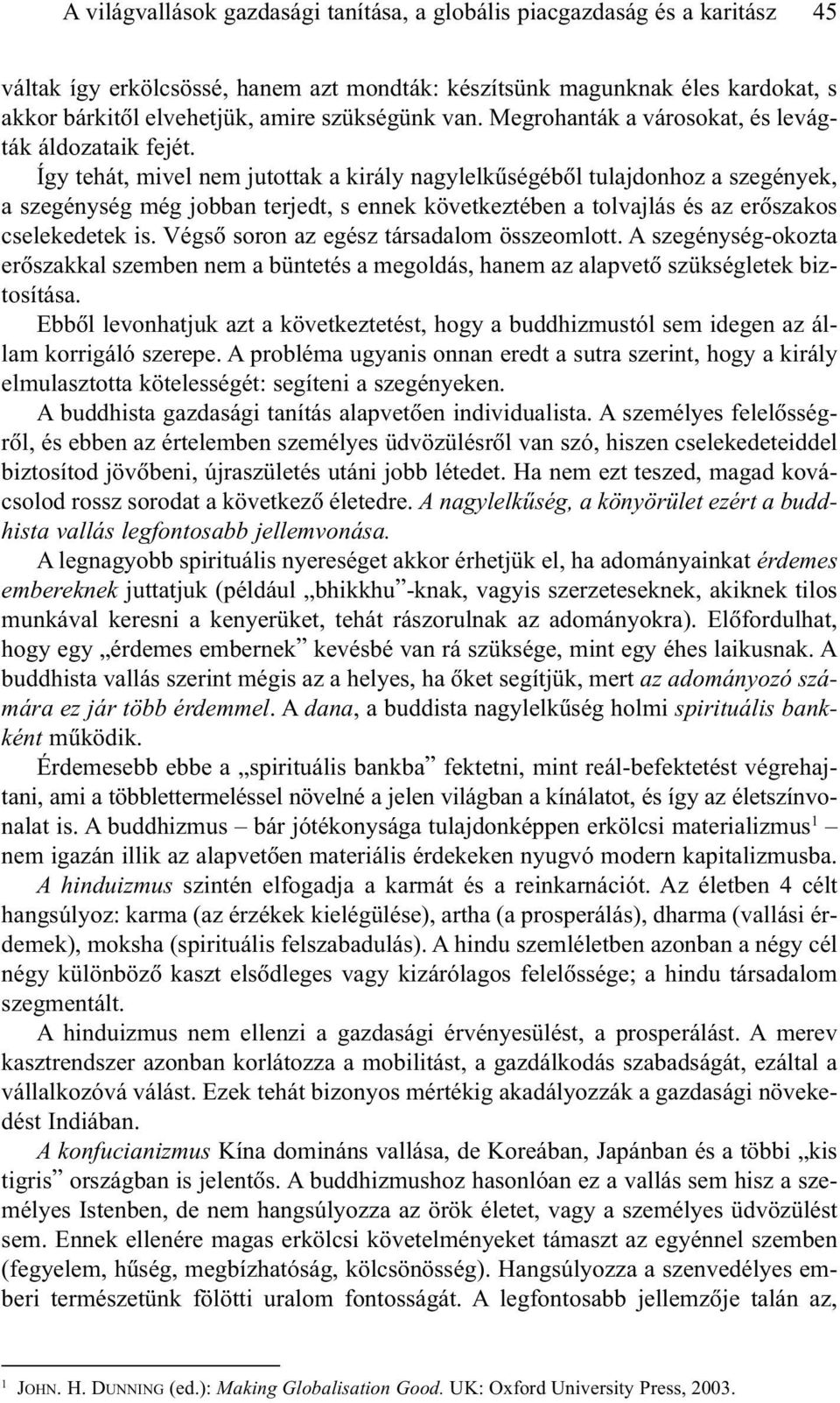 Így tehát, mivel nem jutottak a király nagylelkûségébõl tulajdonhoz a szegények, a szegénység még jobban terjedt, s ennek következtében a tolvajlás és az erõszakos cselekedetek is.